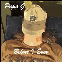 Papa G - Before I Ever