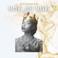 Nehemiah - Maybe, Just Maybe