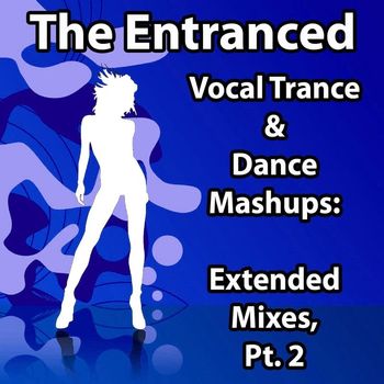 The Entranced - Vocal Trance & Dance Mashups: Extended Mixes, Pt. 2