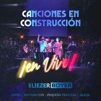 Eliezer Boyer - Canciones en Construcción  : Intro / Sin Pero Con / Pequeña Traviesa / Alicia (En Vivo) [feat. Sabrina de Boyer]