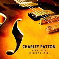 Charley Patton - Heart Like Railroad Steel
