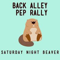 Back Alley Pep Rally - Saturday Night Beaver