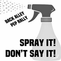 Back Alley Pep Rally - Spray It! Don't Say It!