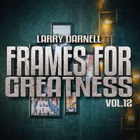 Larry Darnell - Frames for Greatness, Vol. 12
