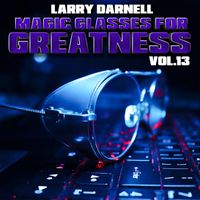 Larry Darnell - Magic Glasses for Greatness, Vol. 13