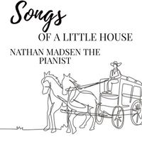 Nathan Madsen the pianist - Songs of a little house