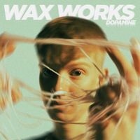 Wax Works - Dopamine
