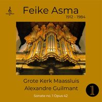 Feike Asma - Feike Asma speelt op het orgel van de grote kerk Maassluis, Alexandre Guilmant; Sonate No. 1