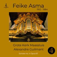 Feike Asma - Feike Asma speelt op het orgel van de grote kerk Maassluis, Alexandre Guilmant; Sonate No. 4