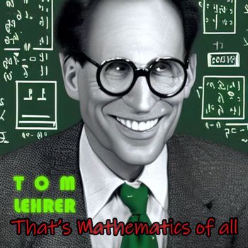 Tom Lehrer - Tom Lehrer - That's Mathematics of all