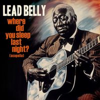 Lead Belly - Where Did You Sleep Last Night? (2023 Remastered) [Acapella] - Single