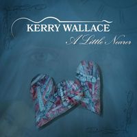 Kerry Wallace - A Little Nearer