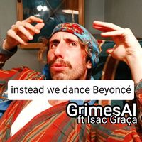GrimesAI feat. Isac Graça - instead we dance Beyoncé