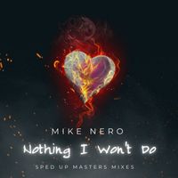 Mike Nero - Nothing I Won't Do (Sped up Masters Mixes)