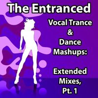 The Entranced - Vocal Trance & Dance Mashups: Extended Mixes, Pt. 1
