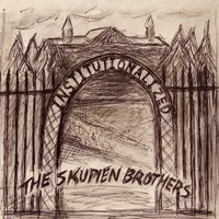 The Skupien Brothers - Institutionalized (Explicit)