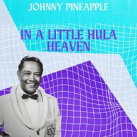 Johnny Pineapple - In a Little Hula Heaven - Johnny Pineapple