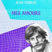 Jean Ferrat - Mes Amours - Jean Ferrat