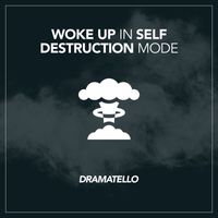 Dramatello - Woke up in Self Destruction Mode