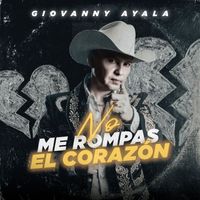 Giovanny Ayala - No Me Rompas El Corazón