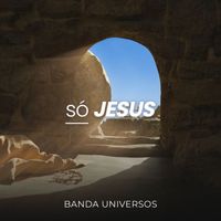 Banda Universos - Só Jesus