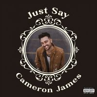Cameron James - Just Say (Explicit)
