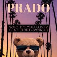 Prado - Who Do You Love? (feat. DubtownRob) (Explicit)