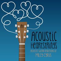 Acoustic Heartstrings - Acoustic Guitar Renditions of Miley Cyrus