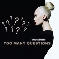 Loungeotic - Too Many Questions