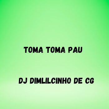 Dj Dimilcinho de Cg - Toma Toma Pau (Explicit)