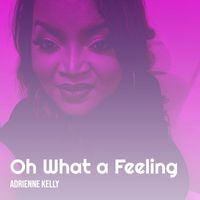 Adrienne Kelly - Oh What a Feeling