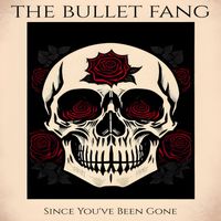 The Bullet Fang - Since You've Been Gone