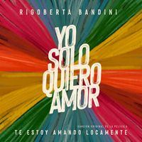 Rigoberta Bandini - Yo Solo Quiero Amor (From "Te Estoy Amando Locamente")
