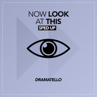 Dramatello - Now Look at This (Sped Up)