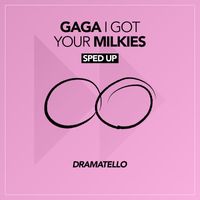 Dramatello - Gaga I Got Your Milkies (Sped Up) (Explicit)