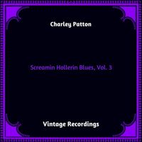 Charley Patton - Screamin Hollerin Blues, Vol. 3 (Hq remastered 2023)