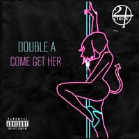 Double A - Come Get Her (Explicit)