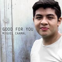 Miguel Caamal - Good For You