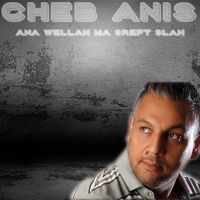 Cheb Anis - Ana Wellah Ma 3reft 3lah