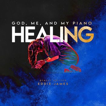 Eddie James - Healing: God Me and My Piano