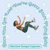Matthew Danger Lippman - Once You Get Low You've Gotta Start Flying Baby (Explicit)