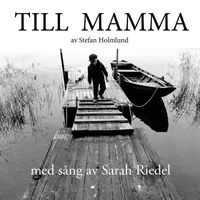 Stefan Holmlund - Till Mamma (Med Sång Av Sarah Riedel)