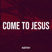 Kathy - Come to Jesus