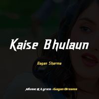 Gagan Sharma - Kaise Bhulaun
