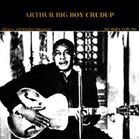 Arthur Big Boy Crudup - That's All Right (Mama) / My Baby Left Me