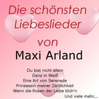 Maxi Arland - Die schönsten Liebeslieder von Maxi Arland
