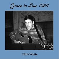 Chris White - Grace to Live 1984