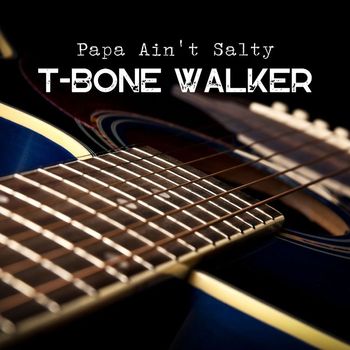 T-Bone Walker - Papa Ain't Salty