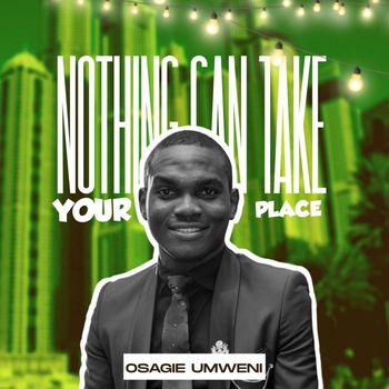 Osagie Umweni - Nothing Can Take Your Place