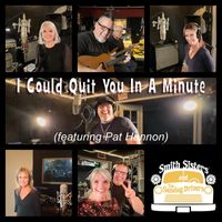 Smith Sisters and the Sunday Drivers - I Could Quit You in a Minute (feat. Pat Hannon)